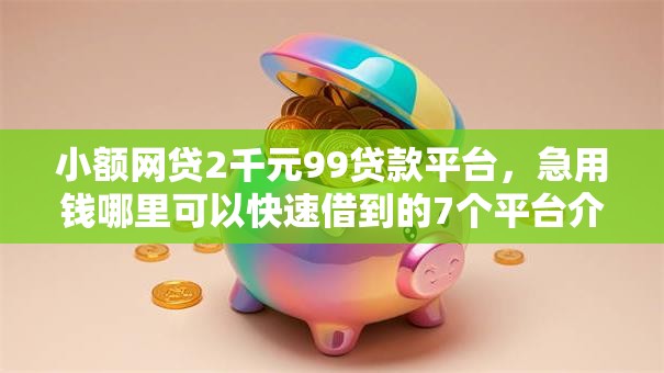小额网贷2千元99贷款平台，急用钱哪里可以快速借到的7个平台介绍