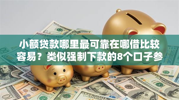 小额贷款哪里最可靠在哪借比较容易?类似强制下款的8个口子参考 小额贷款哪里最可靠在哪借比较容易?类似强制下款的8个口子参考