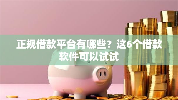 正规借款平台有哪些？这6个借款软件可以试试