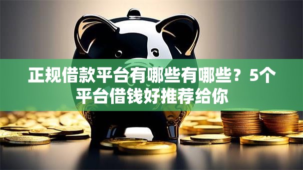正规借款平台有哪些有哪些？5个平台借钱好推荐给你