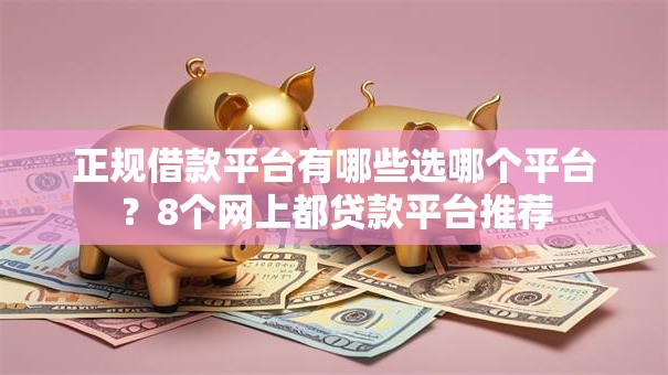 正规借款平台有哪些选哪个平台？8个网上都贷款平台推荐