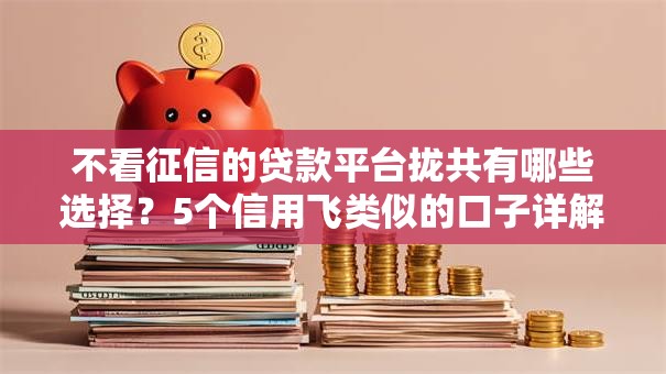 不看征信的贷款平台拢共有哪些选择？5个信用飞类似的口子详解