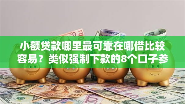 小额贷款哪里最可靠在哪借比较容易?类似强制下款的8个口子参考 小额贷款哪里最可靠在哪借比较容易?类似强制下款的8个口子参考