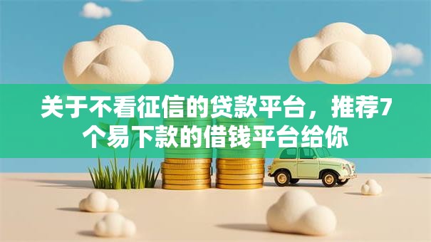 关于不看征信的贷款平台,推荐7个易下款的借钱平台给你 关于不看征信的贷款平台,推荐7个易下款的借钱平台给你