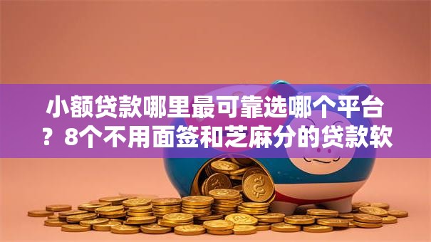 小额贷款哪里最可靠选哪个平台?8个不用面签和芝麻分的贷款软件推荐 小额贷款哪里最可靠选哪个平台?8个不用面签和芝麻分的贷款软件推荐
