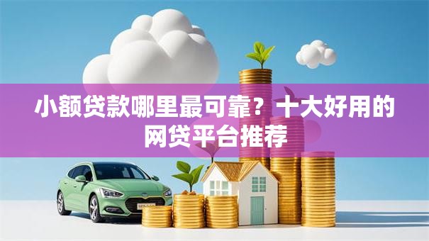 小额贷款哪里最可靠？十大好用的网贷平台推荐