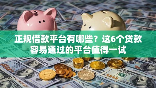 正规借款平台有哪些?这6个贷款容易通过的平台值得一试 正规借款平台有哪些?这6个贷款容易通过的平台值得一试