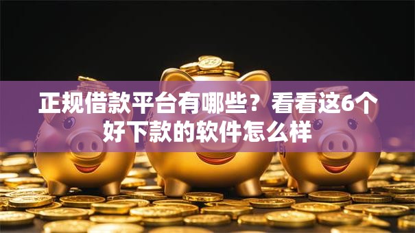 正规借款平台有哪些?看看这6个好下款的软件怎么样 正规借款平台有哪些?看看这6个好下款的软件怎么样