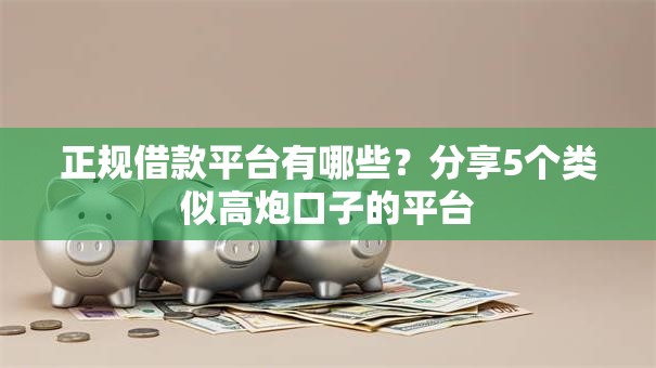 正规借款平台有哪些?分享5个类似高炮口子的平台 正规借款平台有哪些?分享5个类似高炮口子的平台
