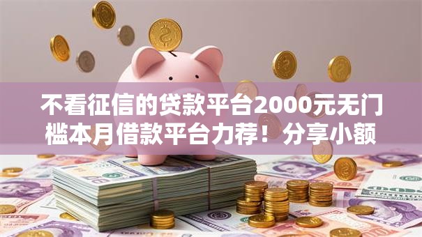 不看征信的贷款平台2000元无门槛本月借款平台力荐！分享小额网贷口子2000元无门槛借款
