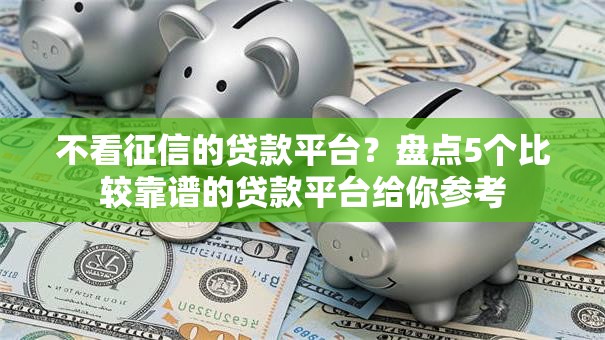 不看征信的贷款平台？盘点5个比较靠谱的贷款平台给你参考