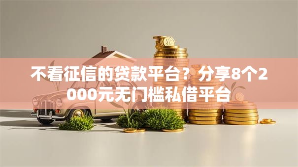 不看征信的贷款平台?分享8个2000元无门槛私借平台 不看征信的贷款平台?分享8个2000元无门槛私借平台