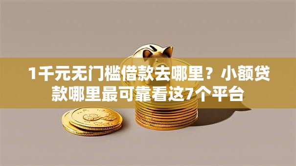 1千元无门槛借款去哪里？小额贷款哪里最可靠看这7个平台
