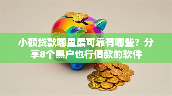 小额贷款哪里最可靠有哪些?分享8个黑户也行借款的软件 小额贷款哪里最可靠有哪些?分享8个黑户也行借款的软件