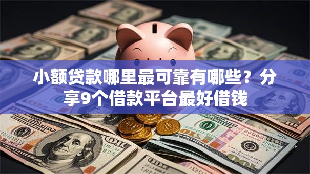 小额贷款哪里最可靠有哪些?分享9个借款平台最好借钱 小额贷款哪里最可靠有哪些?分享9个借款平台最好借钱