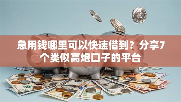 急用钱哪里可以快速借到?分享7个类似高炮口子的平台 急用钱哪里可以快速借到?分享7个类似高炮口子的平台