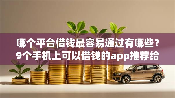 哪个平台借钱最容易通过有哪些？9个手机上可以借钱的app推荐给你