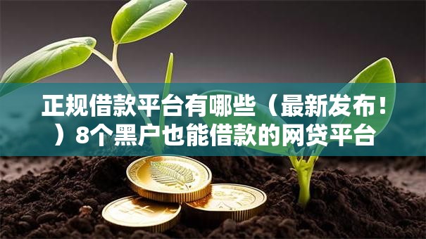 正规借款平台有哪些（最新发布！）8个黑户也能借款的网贷平台