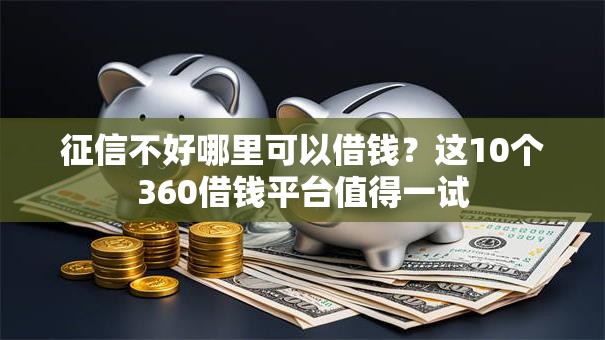 征信不好哪里可以借钱?这10个360借钱平台值得一试 征信不好哪里可以借钱?这10个360借钱平台值得一试