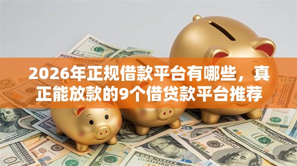 2026年正规借款平台有哪些，真正能放款的9个借贷款平台推荐