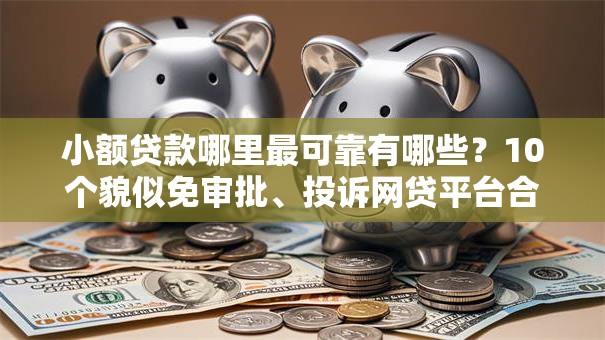 小额贷款哪里最可靠有哪些?10个貌似免审批、投诉网贷平台合集 小额贷款哪里最可靠有哪些?10个貌似免审批、投诉网贷平台合集