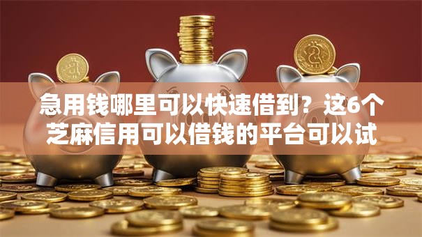 急用钱哪里可以快速借到？这6个芝麻信用可以借钱的平台可以试试
