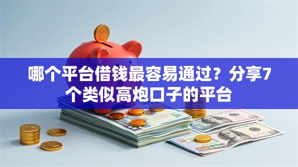 哪个平台借钱最容易通过?分享7个类似高炮口子的平台 哪个平台借钱最容易通过?分享7个类似高炮口子的平台