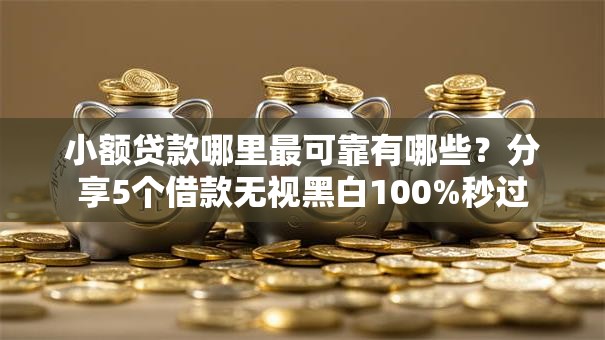 小额贷款哪里最可靠有哪些?分享5个借款无视黑白100%秒过 小额贷款哪里最可靠有哪些?分享5个借款无视黑白100%秒过
