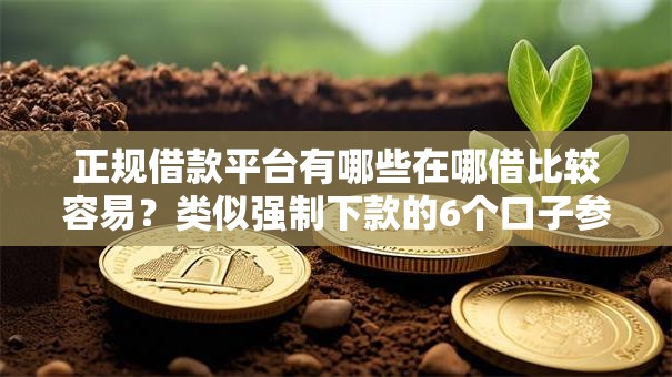正规借款平台有哪些在哪借比较容易？类似强制下款的6个口子参考