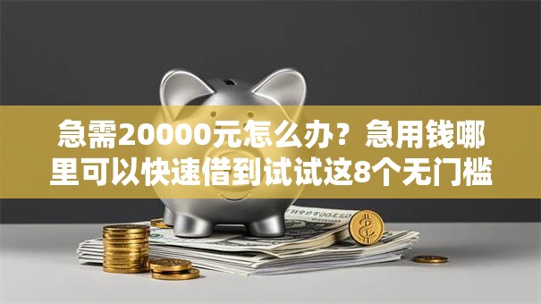 急需20000元怎么办？急用钱哪里可以快速借到试试这8个无门槛平台