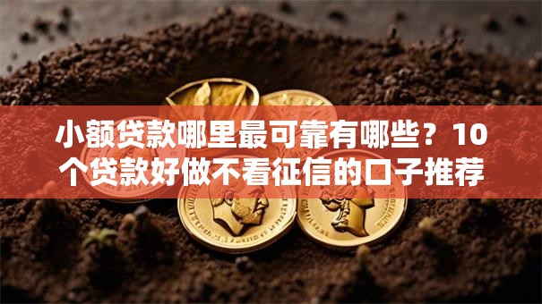 小额贷款哪里最可靠有哪些?10个贷款好做不看征信的口子推荐给你 小额贷款哪里最可靠有哪些?10个贷款好做不看征信的口子推荐给你