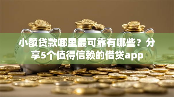 小额贷款哪里最可靠有哪些?分享5个值得信赖的借贷app 小额贷款哪里最可靠有哪些?分享5个值得信赖的借贷app