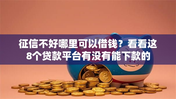 征信不好哪里可以借钱？看看这8个贷款平台有没有能下款的