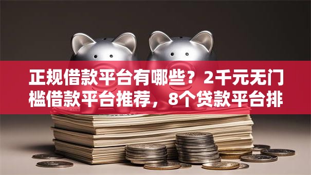 正规借款平台有哪些？2千元无门槛借款平台推荐，8个贷款平台排行榜盘点