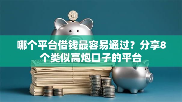 哪个平台借钱最容易通过？分享8个类似高炮口子的平台