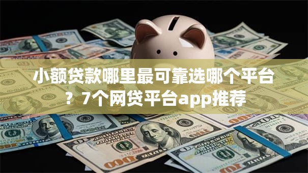 小额贷款哪里最可靠选哪个平台？7个网贷平台app推荐