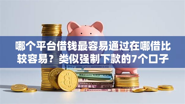 哪个平台借钱最容易通过在哪借比较容易？类似强制下款的7个口子参考