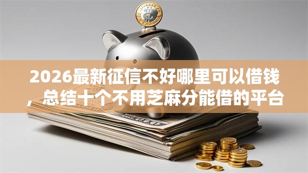 2026最新征信不好哪里可以借钱，总结十个不用芝麻分能借的平台！