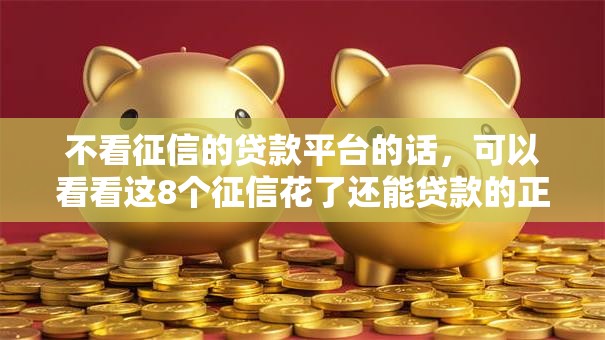 不看征信的贷款平台的话，可以看看这8个征信花了还能贷款的正规平台