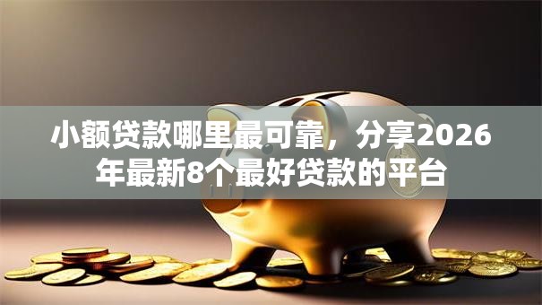小额贷款哪里最可靠,分享2026年最新8个最好贷款的平台 小额贷款哪里最可靠,分享2026年最新8个最好贷款的平台