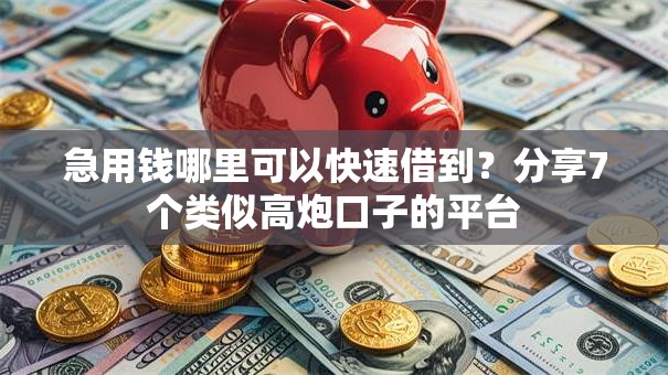急用钱哪里可以快速借到?分享7个类似高炮口子的平台 急用钱哪里可以快速借到?分享7个类似高炮口子的平台