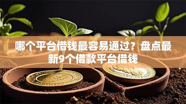 哪个平台借钱最容易通过？盘点最新9个借款平台借钱