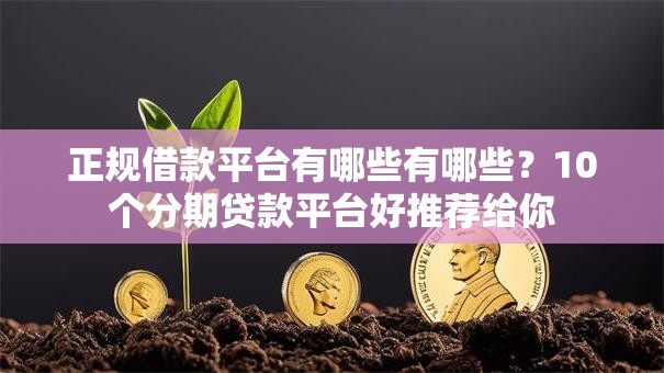 正规借款平台有哪些有哪些？10个分期贷款平台好推荐给你