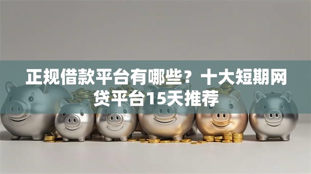 正规借款平台有哪些?十大短期网贷平台15天推荐 正规借款平台有哪些?十大短期网贷平台15天推荐