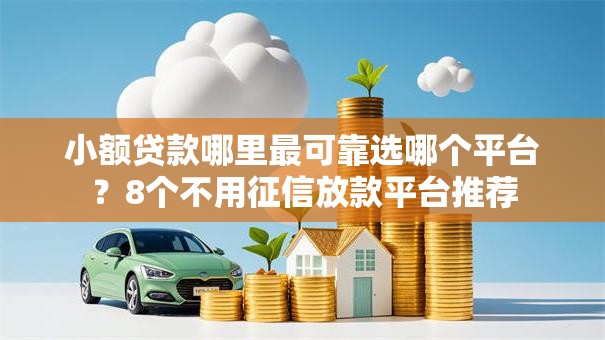 小额贷款哪里最可靠选哪个平台?8个不用征信放款平台推荐 小额贷款哪里最可靠选哪个平台?8个不用征信放款平台推荐