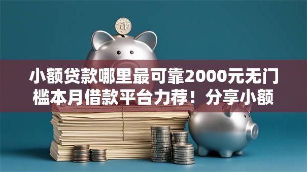 小额贷款哪里最可靠2000元无门槛本月借款平台力荐!分享小额网贷口子2000元无门槛借款 小额贷款哪里最可靠2000元无门槛本月借款平台力荐!分享小额网贷口子2000元无门槛借款