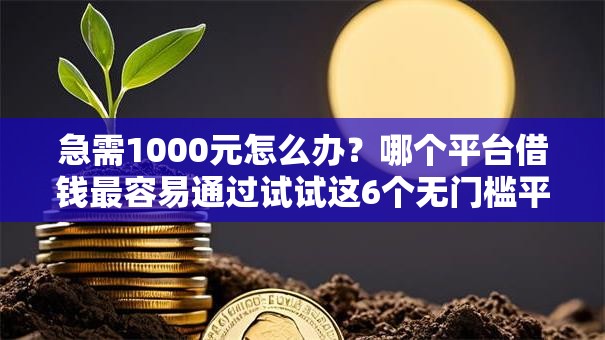 急需1000元怎么办?哪个平台借钱最容易通过试试这6个无门槛平台 急需1000元怎么办?哪个平台借钱最容易通过试试这6个无门槛平台