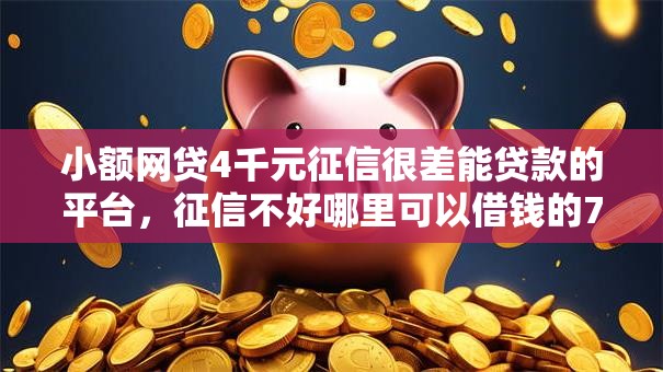 小额网贷4千元征信很差能贷款的平台，征信不好哪里可以借钱的7个平台介绍