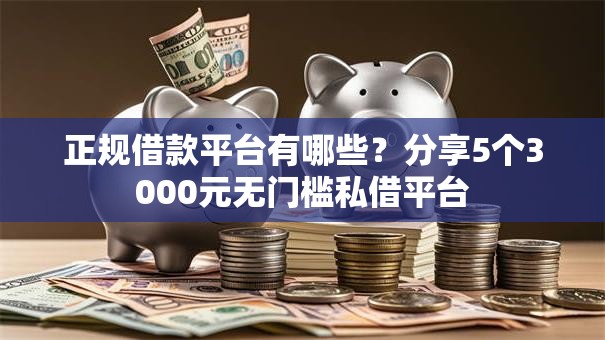 正规借款平台有哪些？分享5个3000元无门槛私借平台