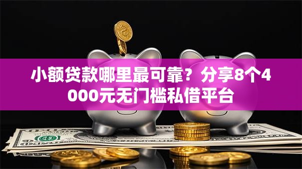 小额贷款哪里最可靠?分享8个4000元无门槛私借平台 小额贷款哪里最可靠?分享8个4000元无门槛私借平台
